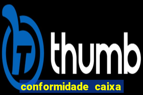 conformidade caixa quanto tempo demora